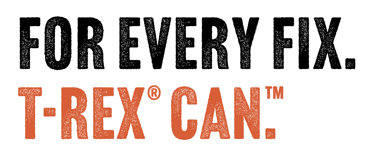 FOR EVERY FIX. T-REX<sup>®</sup> CAN™.